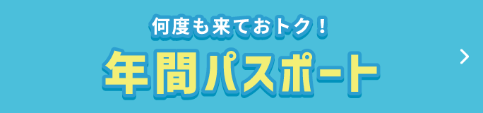 何度も来ておトク！ 年間パスポート